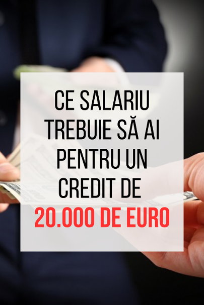 ce salariu trebuie sa ai pentru un credit de 20000 euro